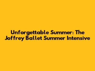 Unforgettable Summer: The Joffrey Ballet Summer Intensive