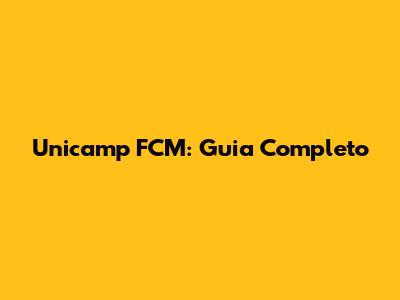 Unicamp FCM: Guia Completo