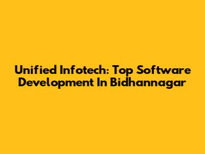 Unified Infotech: Top Software Development In Bidhannagar