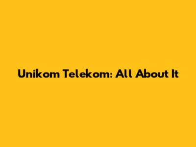 Unikom Telekom: All About It