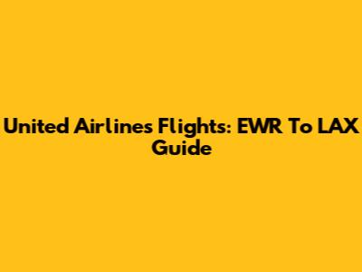United Airlines Flights: EWR To LAX Guide