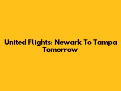 United Flights: Newark To Tampa Tomorrow