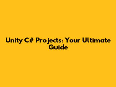 Unity C# Projects: Your Ultimate Guide