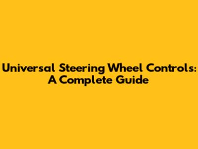Universal Steering Wheel Controls: A Complete Guide