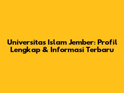 Universitas Islam Jember: Profil Lengkap & Informasi Terbaru