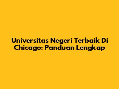Universitas Negeri Terbaik Di Chicago: Panduan Lengkap