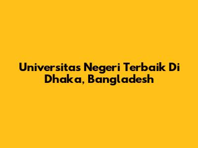 Universitas Negeri Terbaik Di Dhaka, Bangladesh