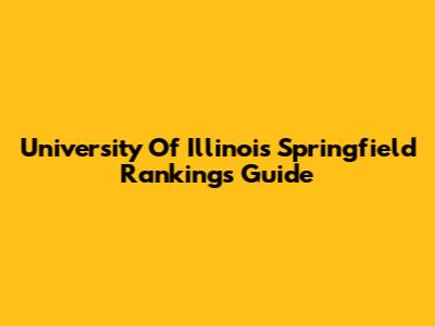 University Of Illinois Springfield Rankings Guide