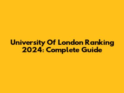 University Of London Ranking 2024: Complete Guide