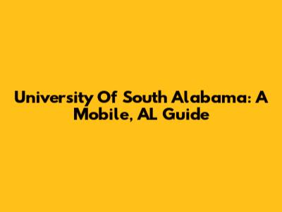 University Of South Alabama: A Mobile, AL Guide