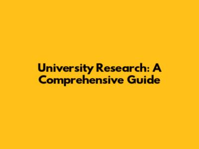 University Research: A Comprehensive Guide