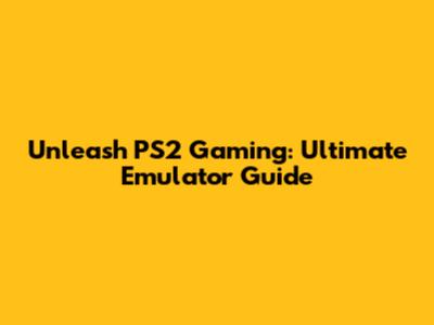 Unleash PS2 Gaming: Ultimate Emulator Guide