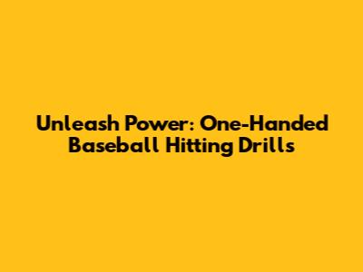 Unleash Power: One-Handed Baseball Hitting Drills
