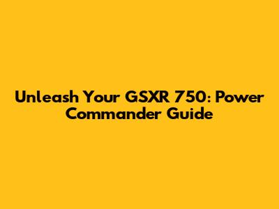 Unleash Your GSXR 750: Power Commander Guide