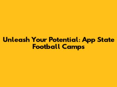 Unleash Your Potential: App State Football Camps