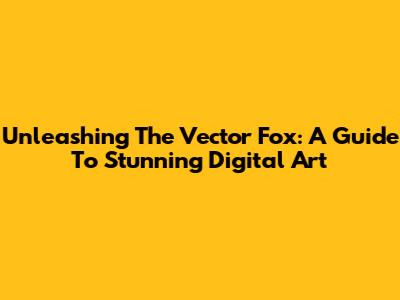 Unleashing The Vector Fox: A Guide To Stunning Digital Art