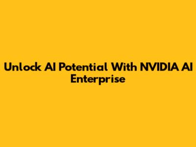 Unlock AI Potential With NVIDIA AI Enterprise