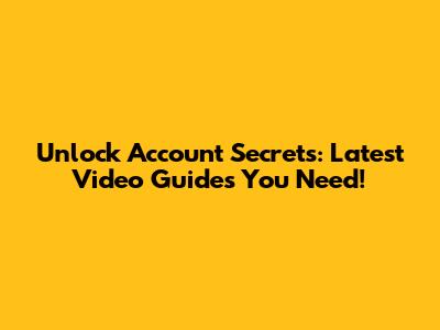 Unlock Account Secrets: Latest Video Guides You Need!