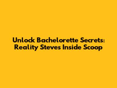 Unlock Bachelorette Secrets: Reality Steve's Inside Scoop