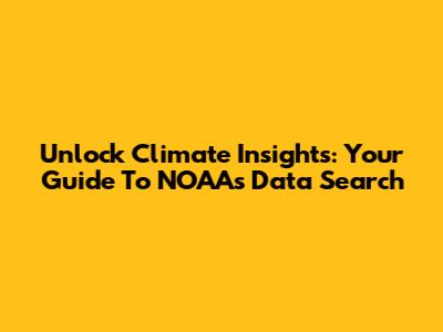 Unlock Climate Insights: Your Guide To NOAA's Data Search