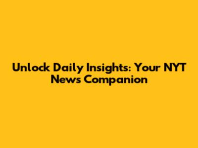 Unlock Daily Insights: Your NYT News Companion