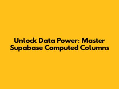Unlock Data Power: Master Supabase Computed Columns