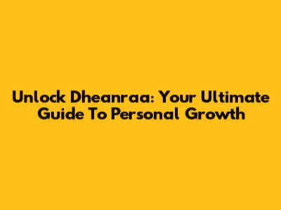 Unlock Dheanraa: Your Ultimate Guide To Personal Growth