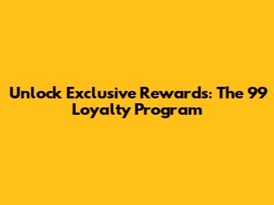 Unlock Exclusive Rewards: The 99 Loyalty Program