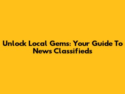 Unlock Local Gems: Your Guide To News Classifieds