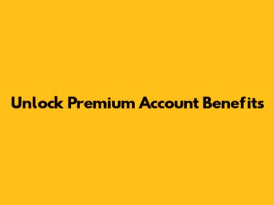 Unlock Premium Account Benefits