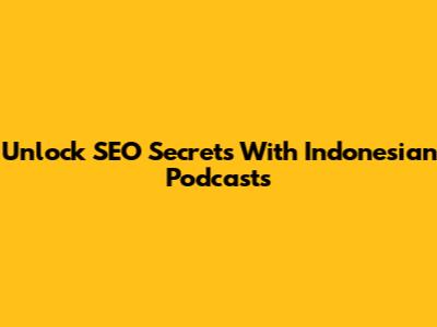 Unlock SEO Secrets With Indonesian Podcasts