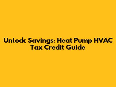 Unlock Savings: Heat Pump HVAC Tax Credit Guide