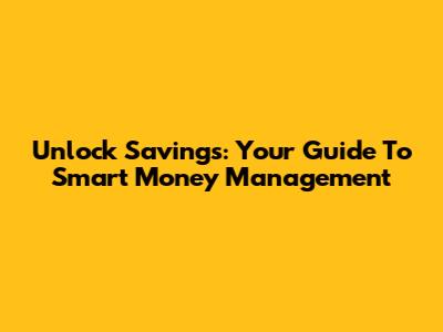 Unlock Savings: Your Guide To Smart Money Management