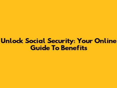 Unlock Social Security: Your Online Guide To Benefits