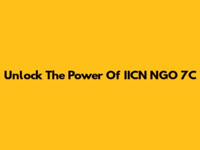 Unlock The Power Of IICN NGO 7C