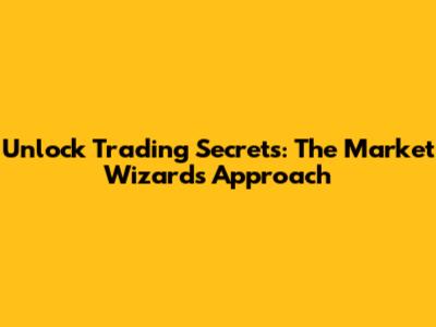Unlock Trading Secrets: The Market Wizards Approach