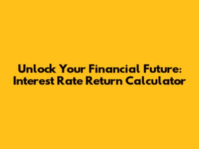 Unlock Your Financial Future: Interest Rate Return Calculator