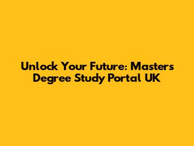 Unlock Your Future: Master's Degree Study Portal UK