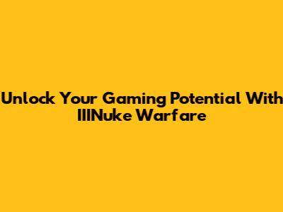 Unlock Your Gaming Potential With IIINuke Warfare