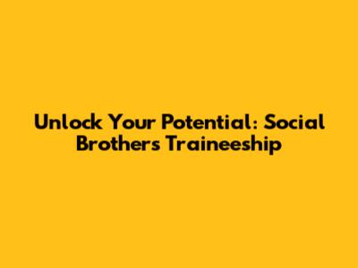 Unlock Your Potential: Social Brothers Traineeship