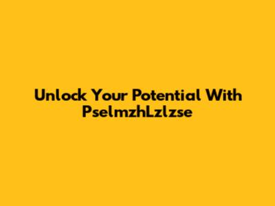 Unlock Your Potential With PselmzhLzlzse
