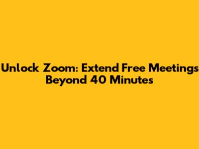 Unlock Zoom: Extend Free Meetings Beyond 40 Minutes