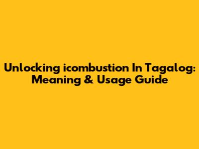 Unlocking 'icombustion' In Tagalog: Meaning & Usage Guide