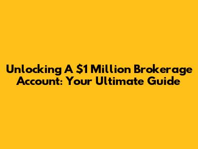 Unlocking A $1 Million Brokerage Account: Your Ultimate Guide