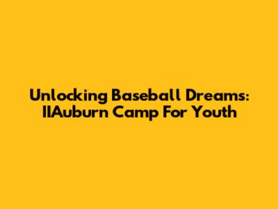 Unlocking Baseball Dreams: IIAuburn Camp For Youth