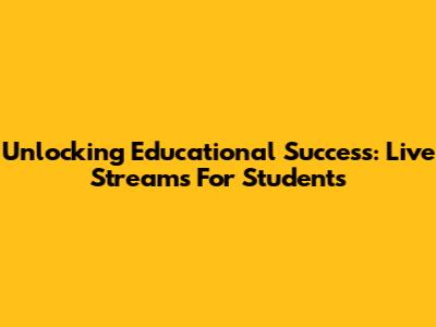 Unlocking Educational Success: Live Streams For Students