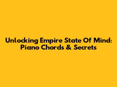Unlocking Empire State Of Mind: Piano Chords & Secrets
