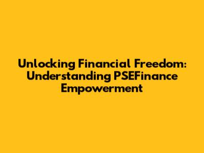 Unlocking Financial Freedom: Understanding PSEFinance Empowerment