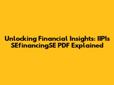 Unlocking Financial Insights: IIPI's SEfinancingSE PDF Explained