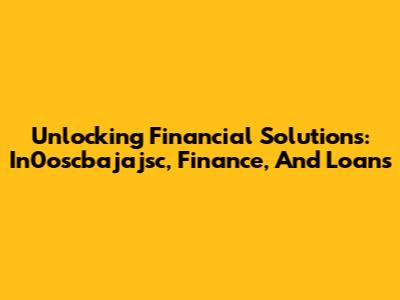 Unlocking Financial Solutions: In0oscbajajsc, Finance, And Loans